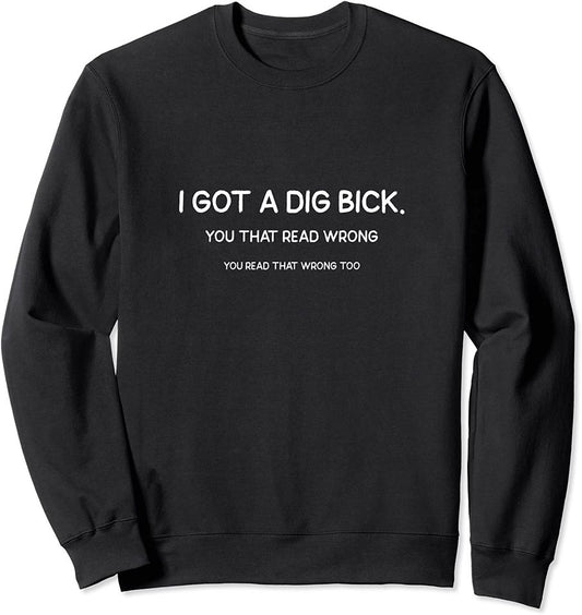 Dig Bick Sweatshirt Funny Confusion Design Of I Got A Dig Bick