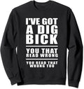 Dig Bick Sweatshirt Naughty Gifts I've Got A Dig Bick