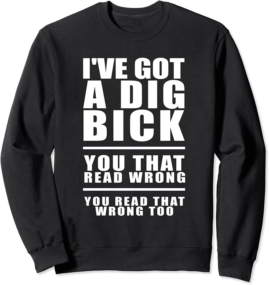 Dig Bick Sweatshirt Naughty Gifts I've Got A Dig Bick