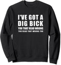 Dig Bick Sweatshirt Funny Naughty Design - Ive Got A Dig Bick