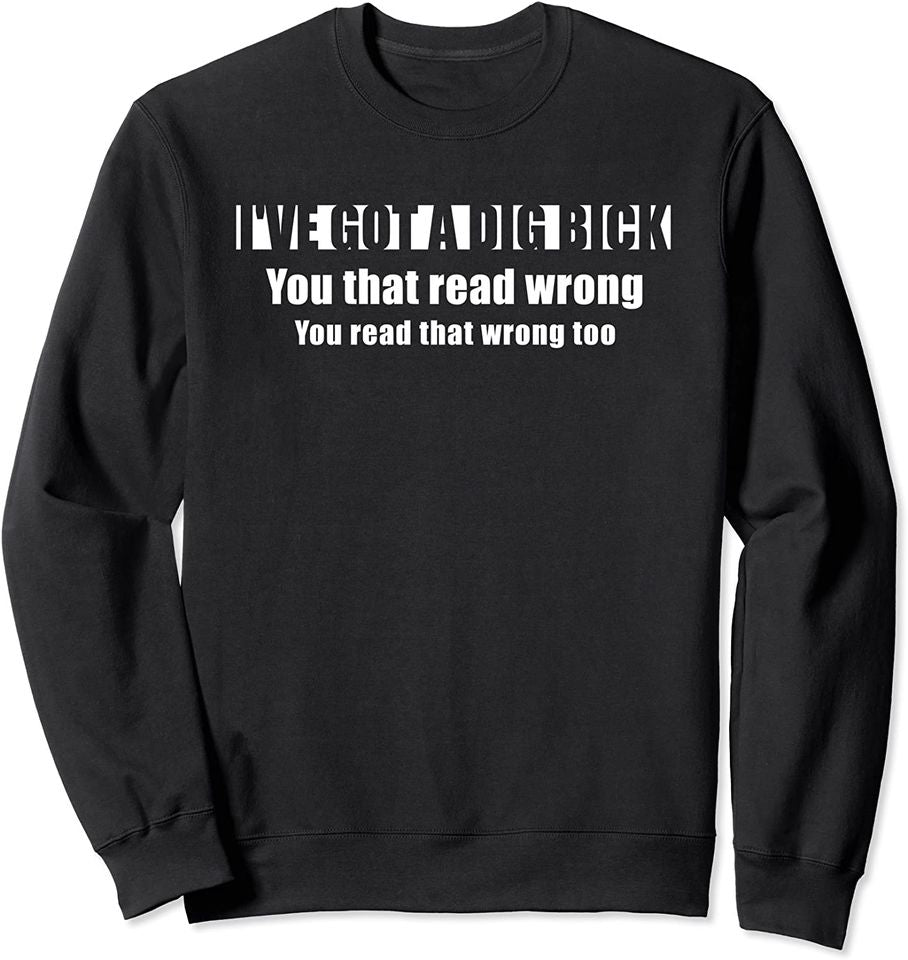 Dig Bick Sweatshirt Ive Got A Dig Bick Naughty Inappropriate Gifts