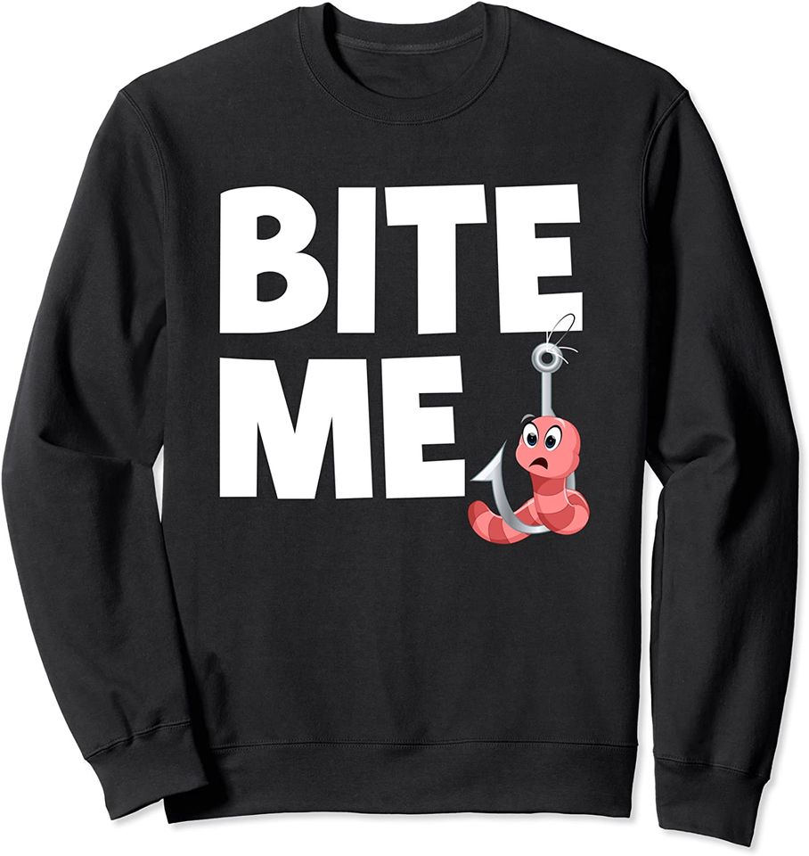 Bite Me Sweatshirt Worm On Hook Fish Funny Fishing