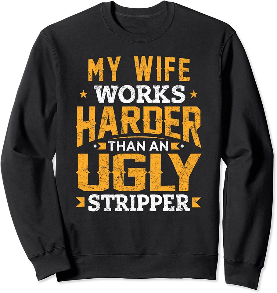 My Wife Works Harder than an Ugly Stripper Husband Gifts Sweatshirt