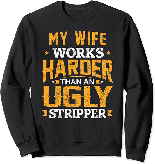 My Wife Works Harder than an Ugly Stripper Husband Gifts Sweatshirt