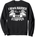 I Work Harder Than An Ugly Stripper Funny Quote Sweatshirt