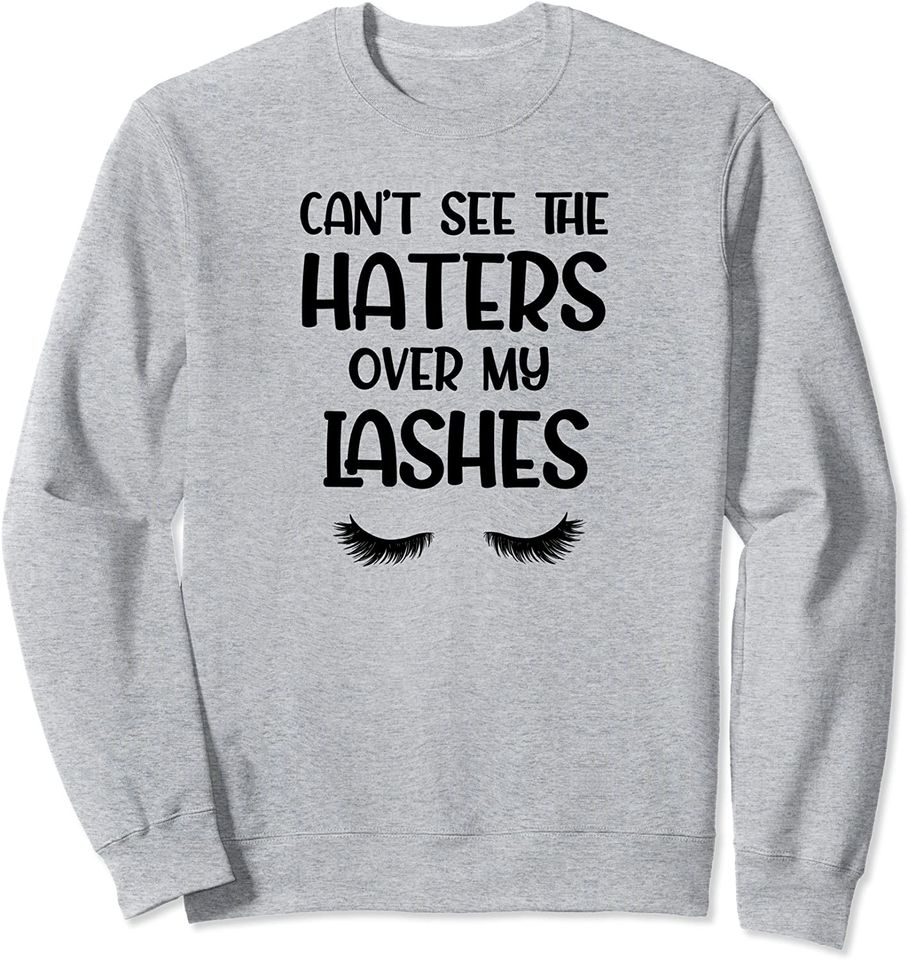 I Can't See The Haters Over My Lashes Funny Sweatshirt