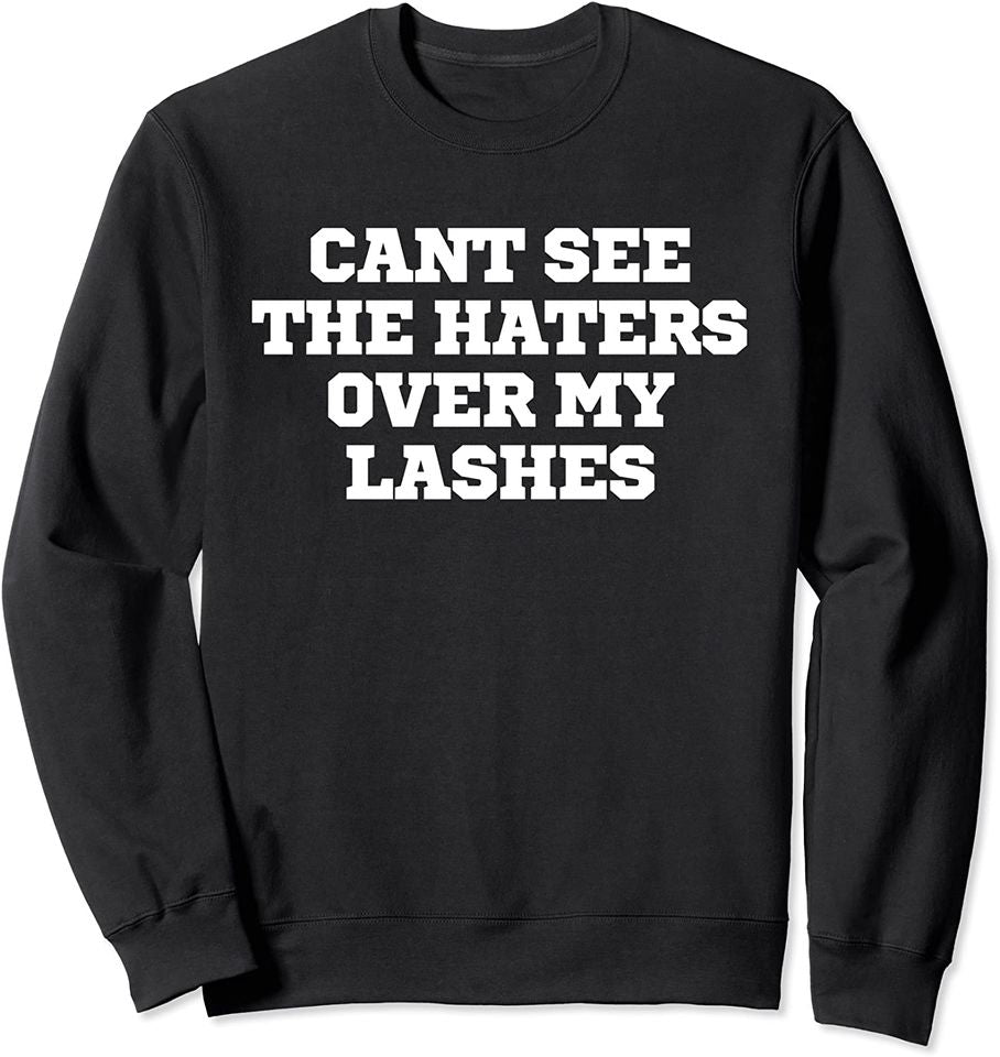 Joke Funny Cant See The Haters Over My Lashes Sweatshirt