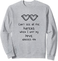 Can't See All the Haters, When I Got My Love Glasses On Sweatshirt