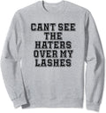 Sarcastic, Cant See The Haters Over My Lashes Sweatshirt
