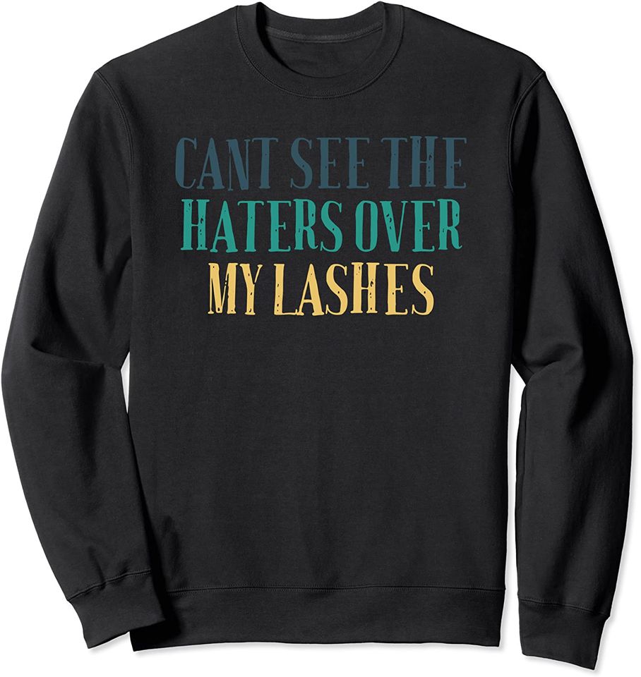 Humor Saying, Cant See The Haters Over My Lashes Sweatshirt