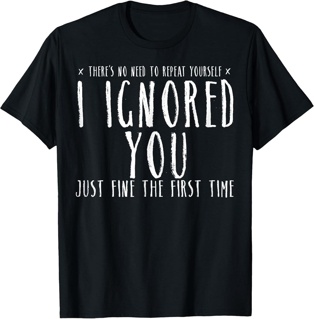 Funny Ignored You Fine First Time Sarcastic Teen Preteen T-Shirt
