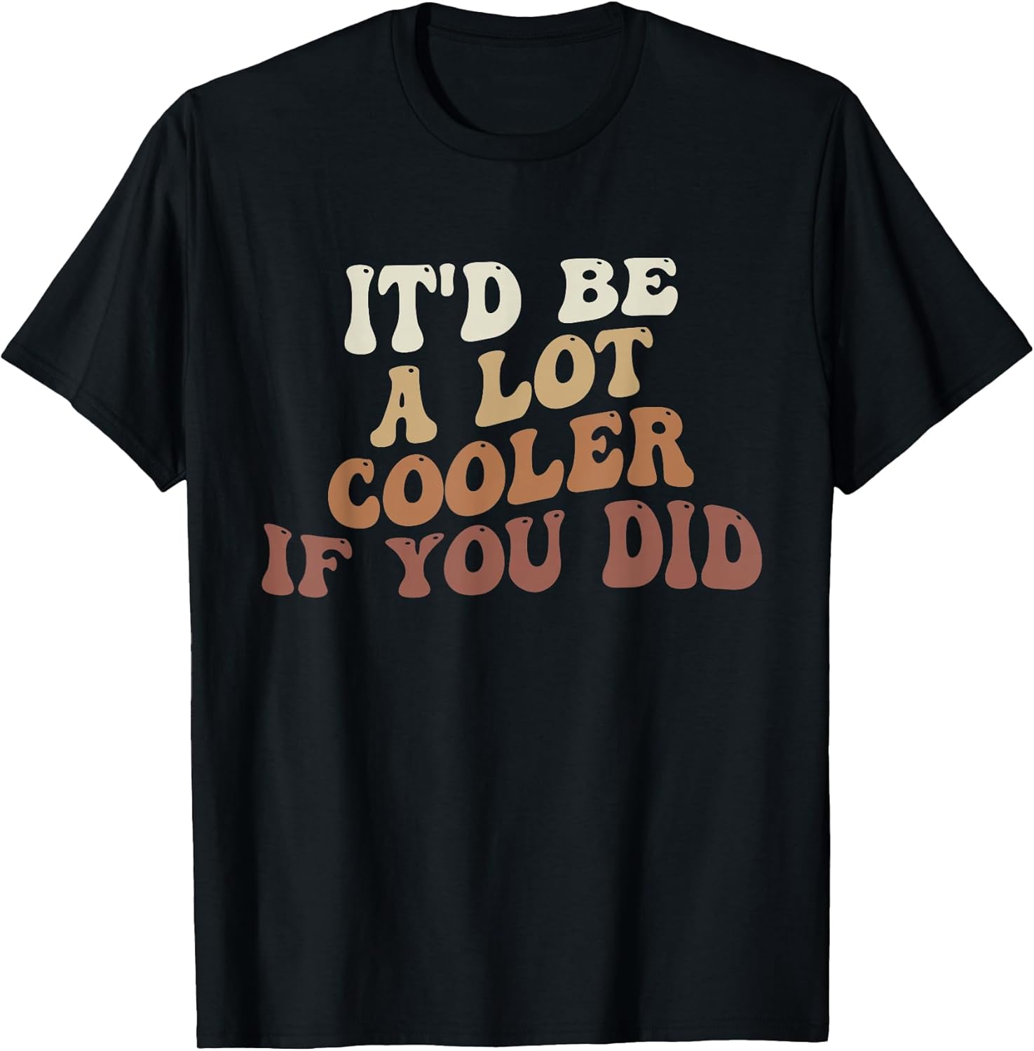It'd Be A Lot Cooler If You Did Funny Quote