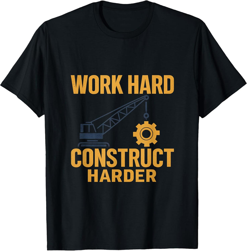 Work Hard Construct Harder Construction Humor Gear T-Shirt