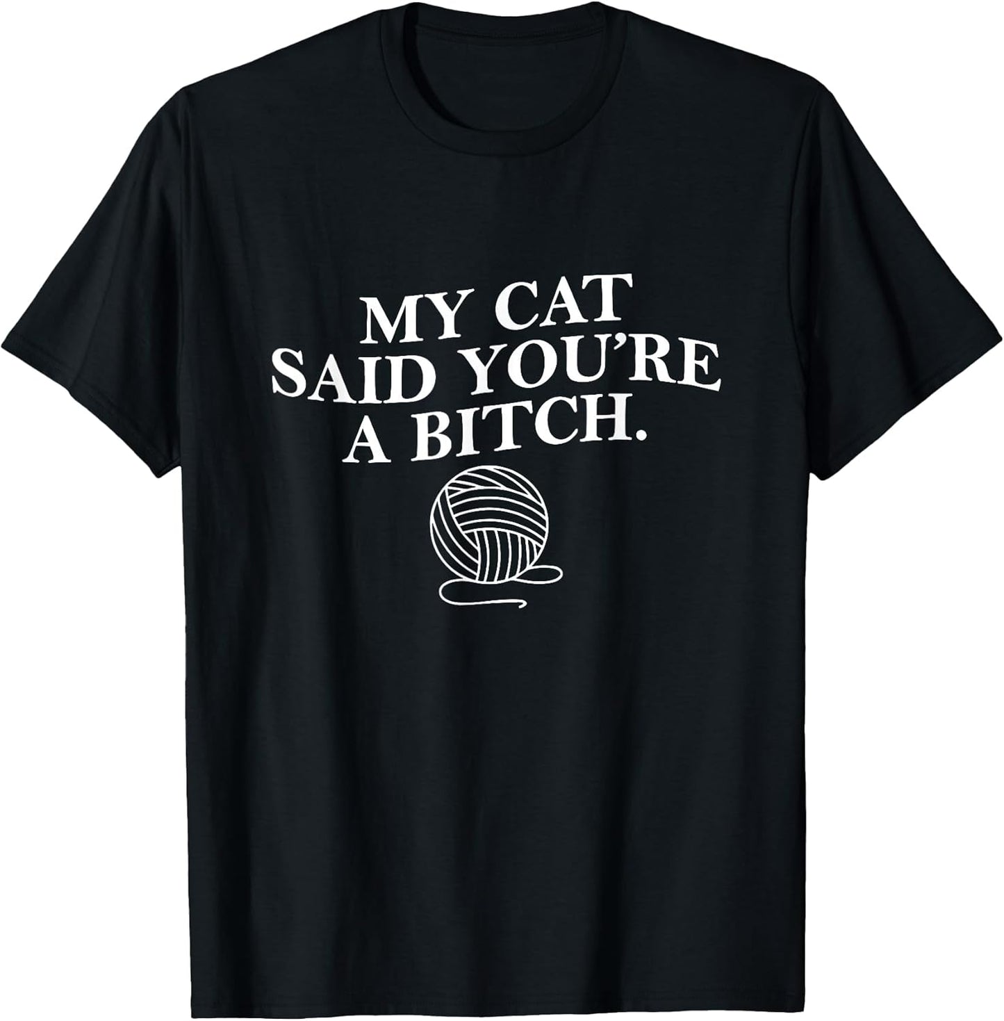 My Cat Said Youre a Bitch Funny Cat Mom Cat Lover Womens Men T-Shirt