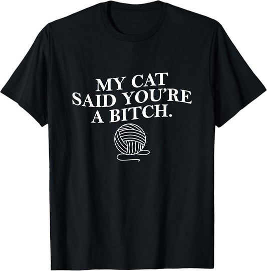 My Cat Said Youre a Bitch Funny Cat Mom Cat Lover Womens Men T-Shirt