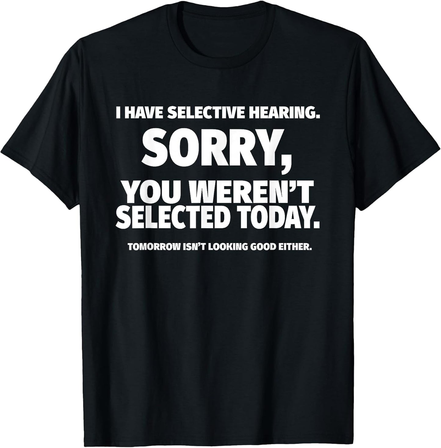 I Have Selective Hearing, You Weren't Selected Short Sleeve T-Shirt,Black, Small