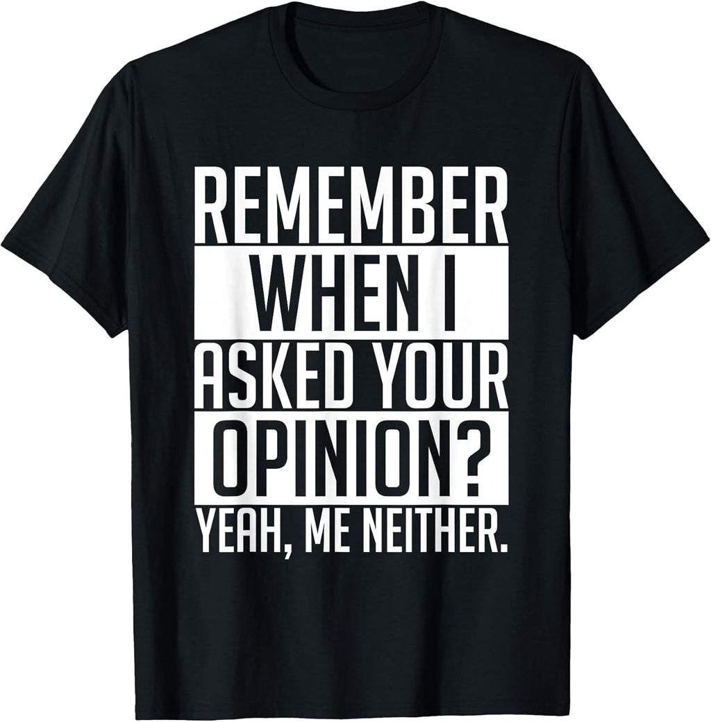 Remember When I Asked Your Opinion Shirt