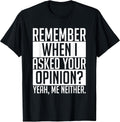 Remember When I Asked Your Opinion Shirt