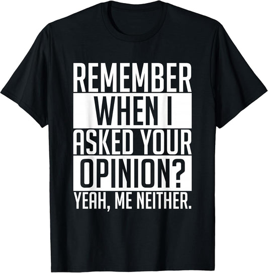 Remember When I Asked Your Opinion Shirt