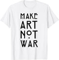 Make Art Not War Shirts