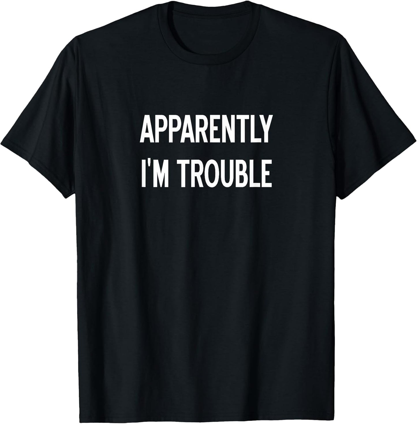 Apparently I'm Trouble, Sarcastic, Funny, Joke, Family T-Shirt