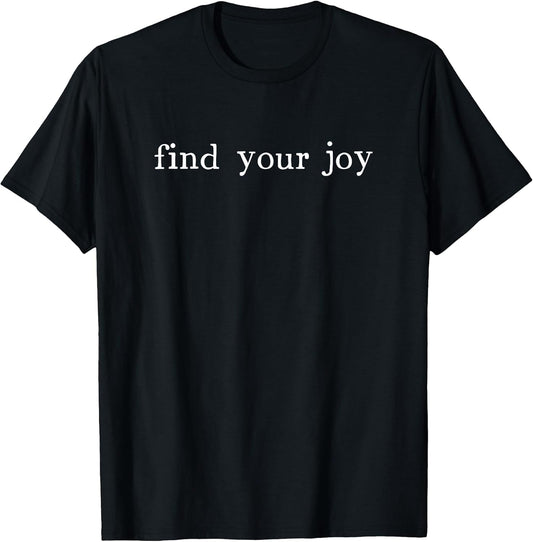 Find Your Joy Positive Message Motivational Quote T-Shirt