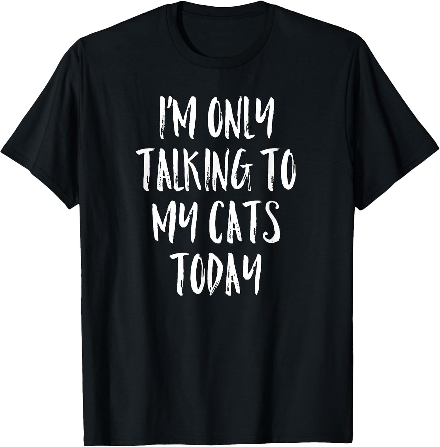 I'm Only Talking to My Cats Today Shirt - Cat Lover Quote T-Shirt