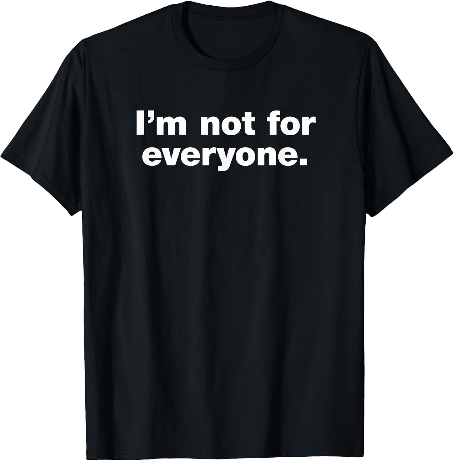 im not for everyone