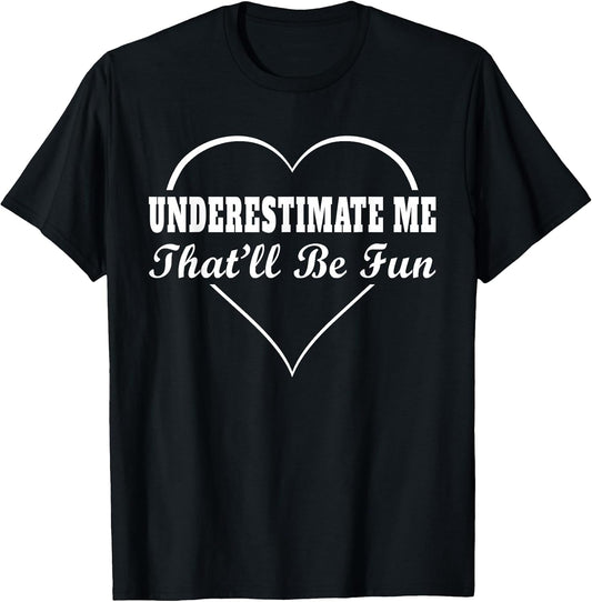 Underestimate Me That'll Be Fun Funny Quote Gifts