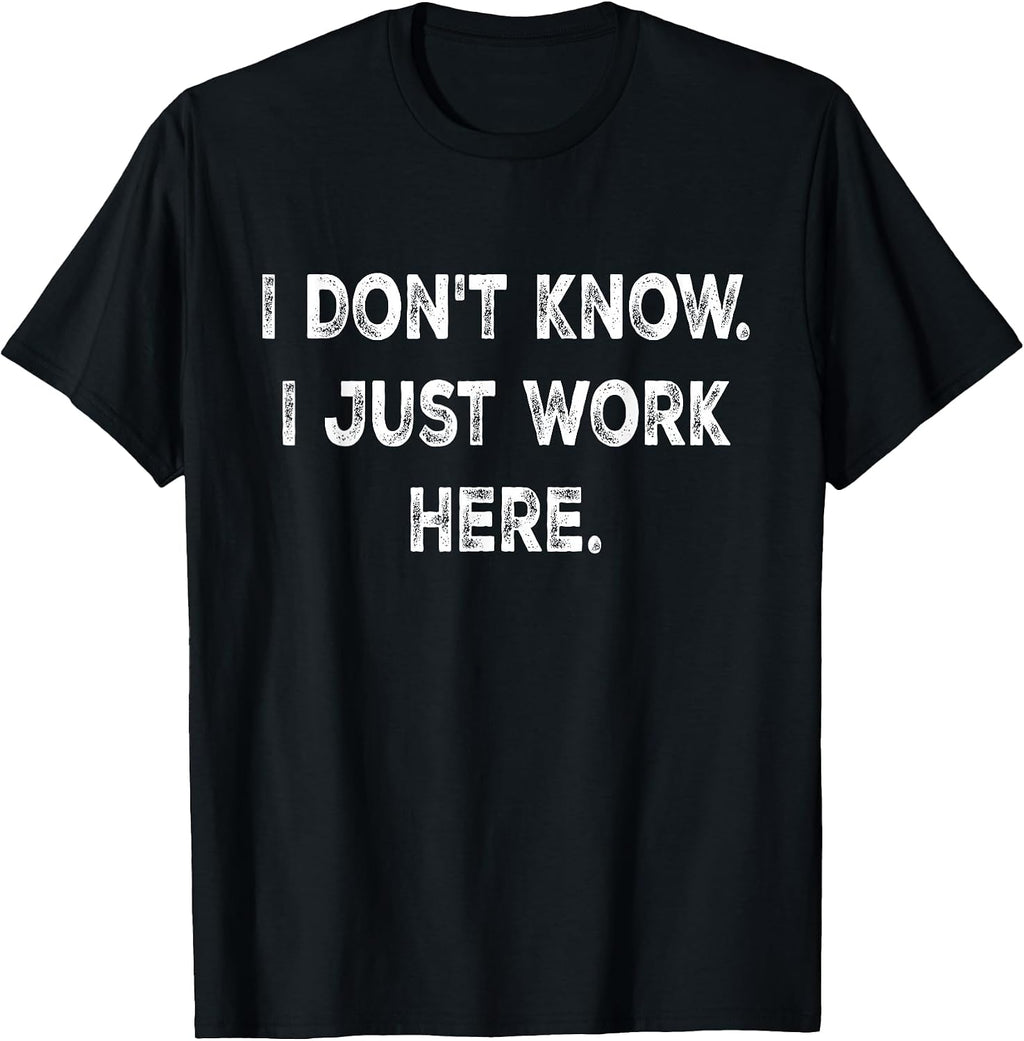 I Don't Know I Just Work Here tees