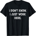 I Don't Know I Just Work Here tees