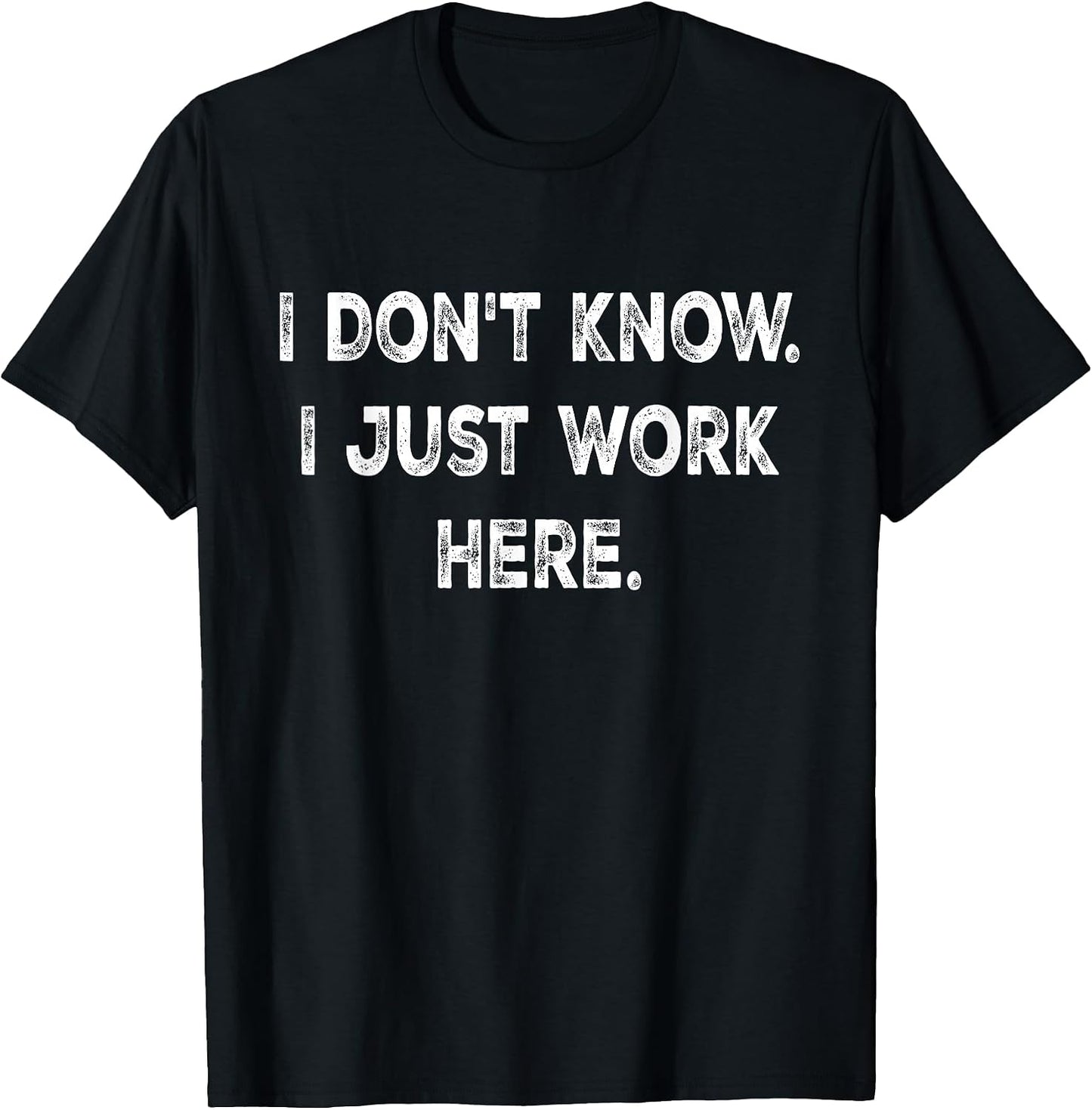 I Don't Know I Just Work Here tees