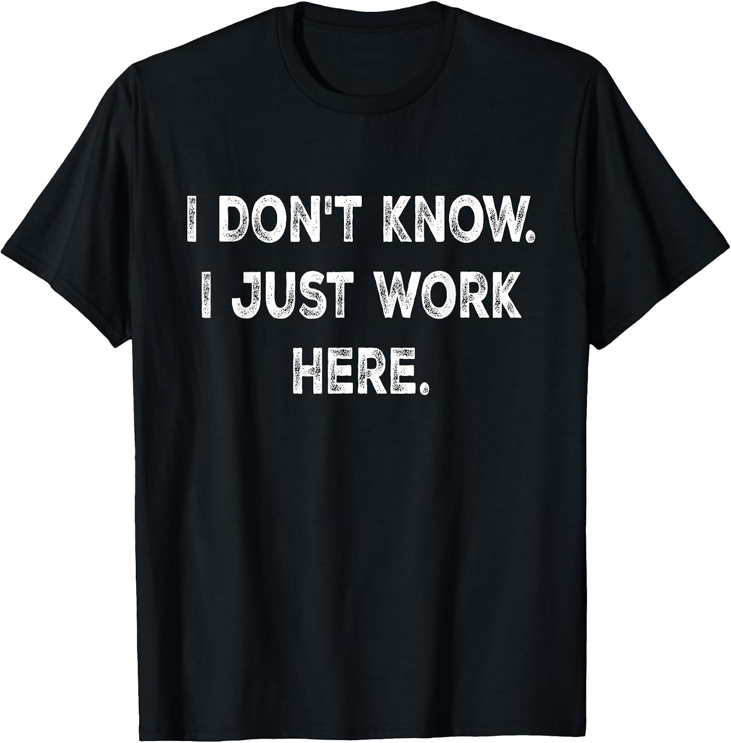 I Don't Know I Just Work Here tees