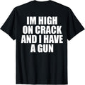I'm High On Crack And I Have A Gun Funny Jokes Adult (BACK) T-Shirt