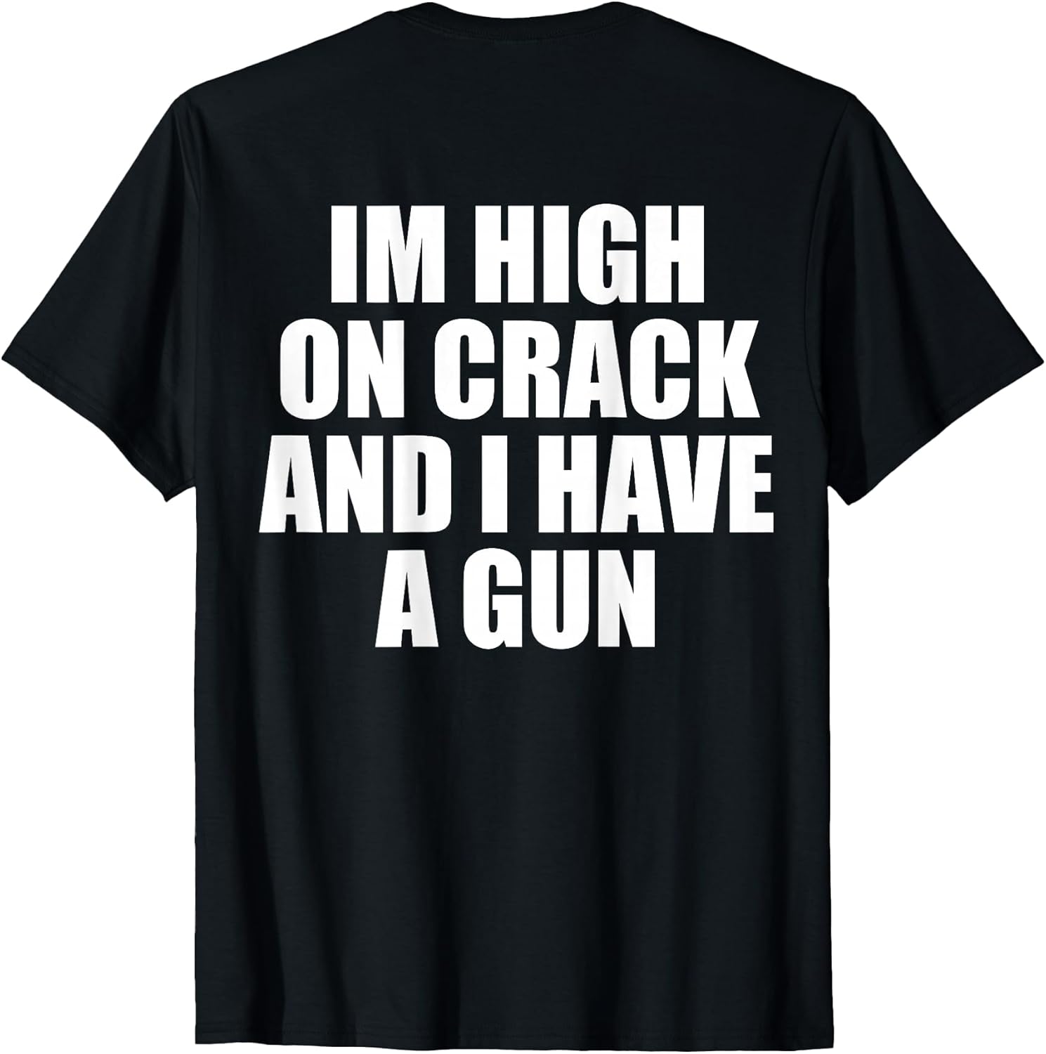 I'm High On Crack And I Have A Gun Funny Jokes Adult (BACK) T-Shirt