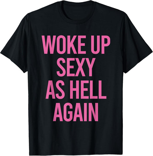 Woke Up Sexy As Hell Again Funny Sarcastic Women Saying T-Shirt
