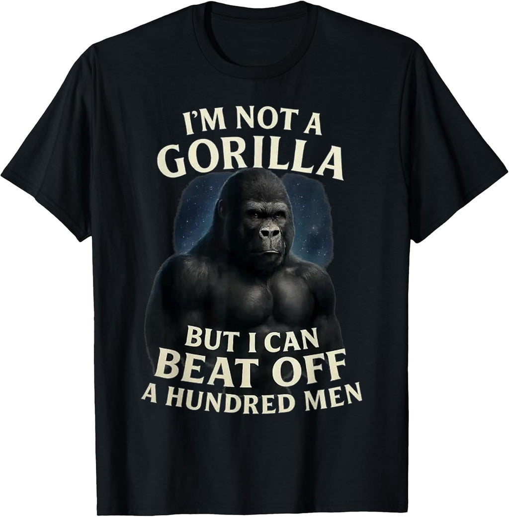 I'm Not A Gorilla But I Can Beat Off A 100 Mens