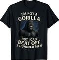 I'm Not A Gorilla But I Can Beat Off A 100 Mens