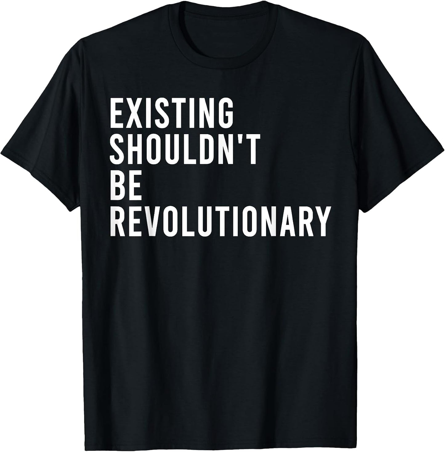 Funny Existing Shouldn't Be Revolutionary Shirt