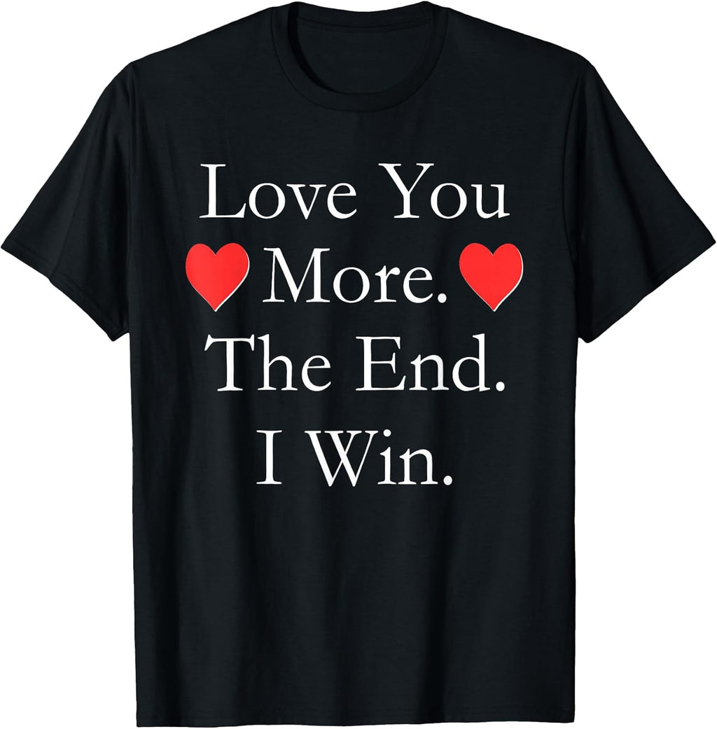 Love You More The End I Win Shirts T-Shirts