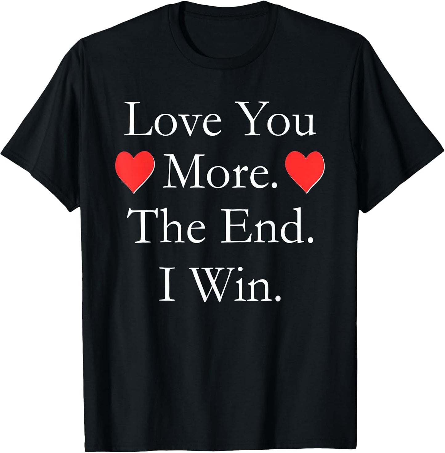 Love You More The End I Win Shirts T-Shirts