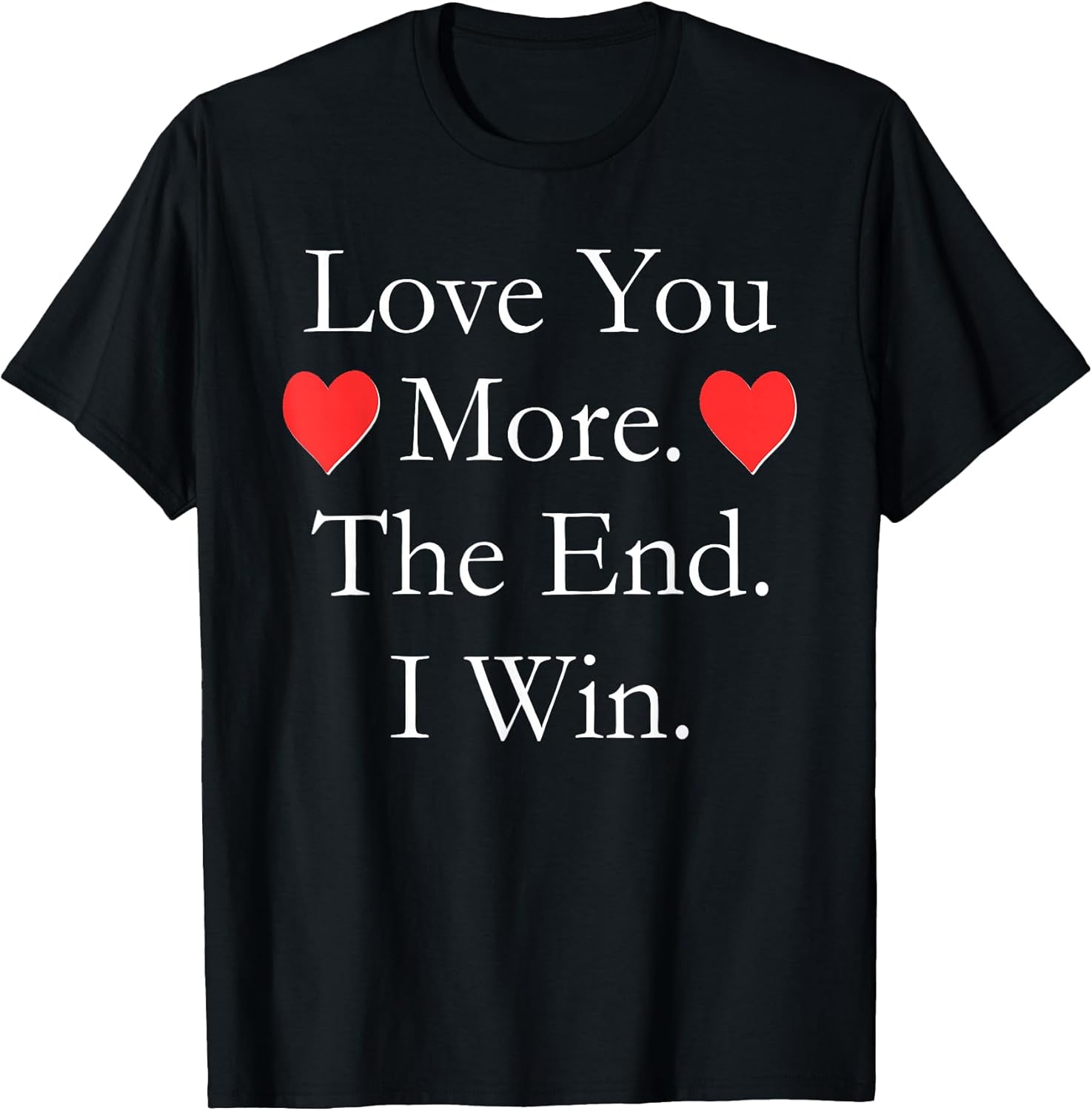 Love You More The End I Win Shirts T-Shirts