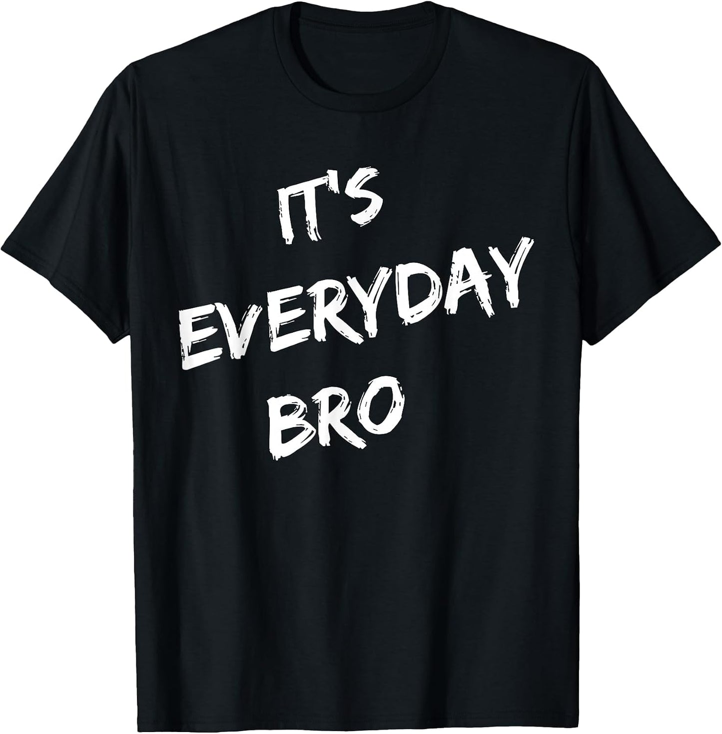 It's Everyday Bro Tees