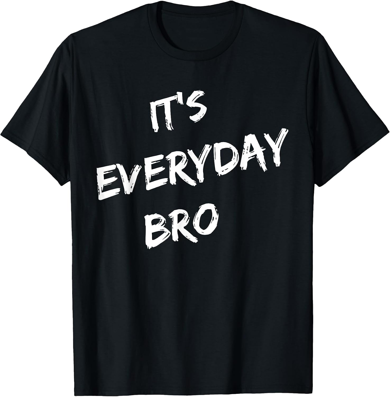 It's Everyday Bro Tees