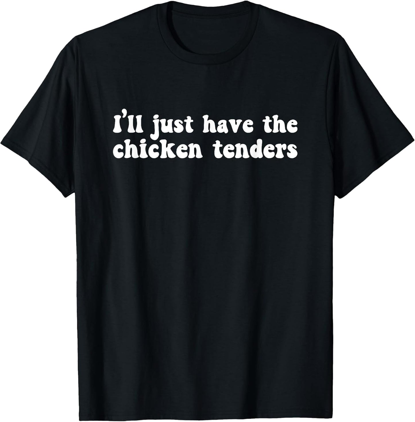 I'll Just Have The Chicken Tenders Funny Shirt