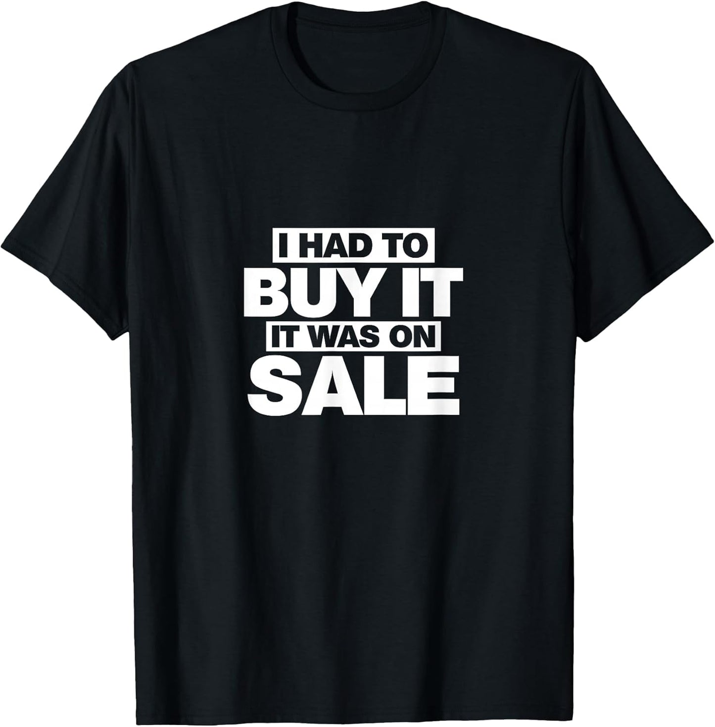 I Had To Buy It, It Was On Sale Funny T-Shirt