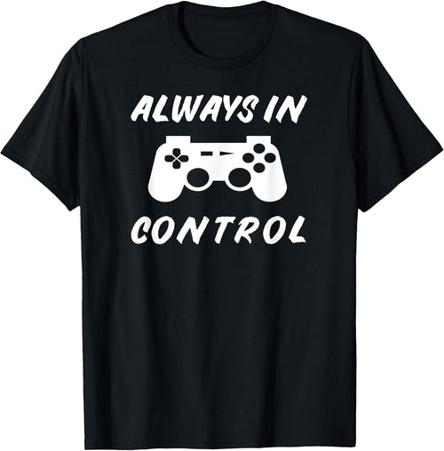 Always in Control Gamer Shirt - Video Gaming Gifts