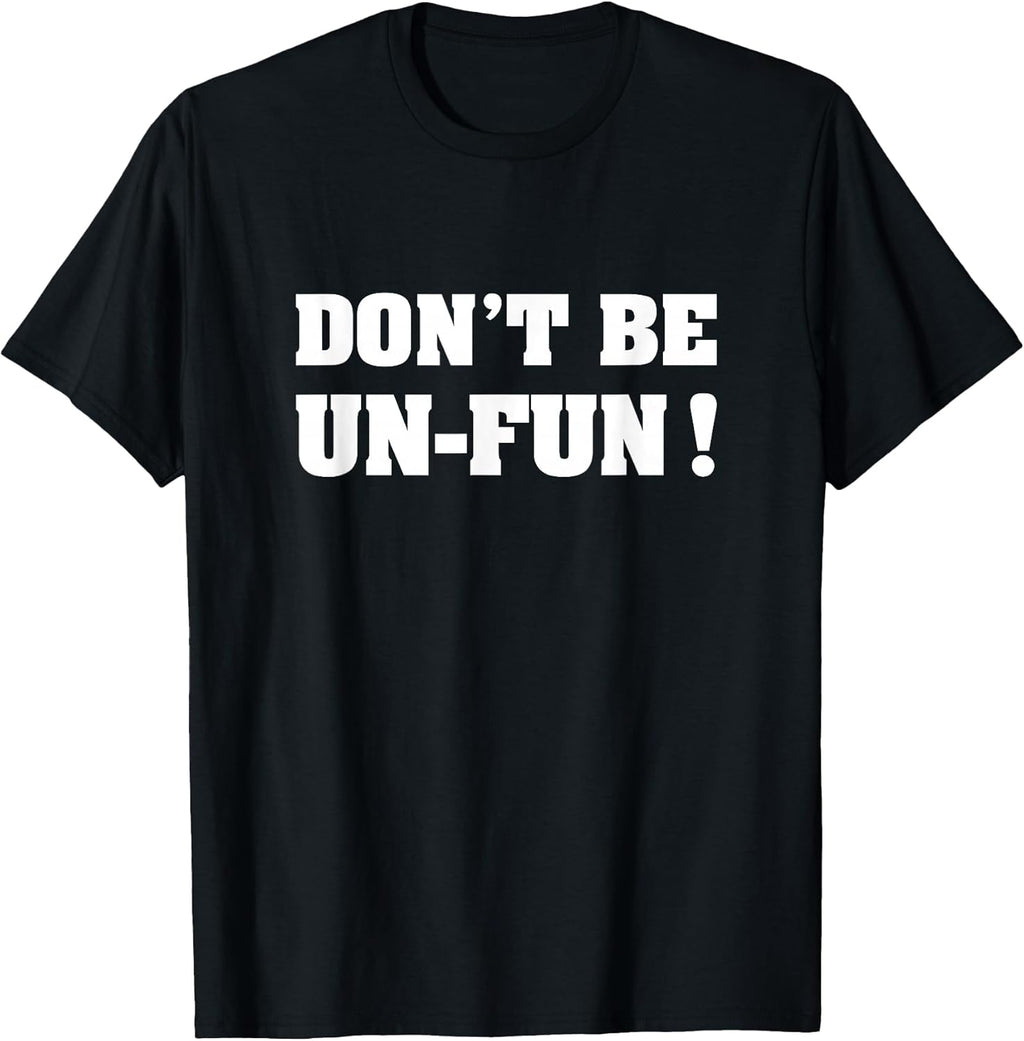 Don't Be Un-Fun! Motivational Positive Message Funny Saying T-Shirt