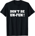 Don't Be Un-Fun! Motivational Positive Message Funny Saying T-Shirt