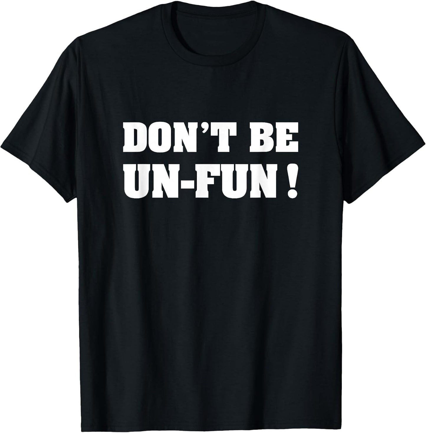 Don't Be Un-Fun! Motivational Positive Message Funny Saying T-Shirt